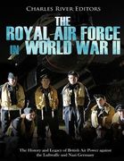The Royal Air Force in World War II: The History and Legacy of British Air Power against the Luftwaffe and Nazi Germany (en Inglés)