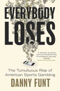 Everybody Loses. The Tumultuous Rise of American Sports Gambling