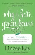 Why i Hate Green Beans: And Other Confessions About Relationships, Reality tv, and how we see Ourselves 