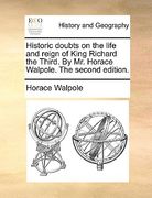 historic doubts on the life and reign of king richard the third. by mr. horace walpole. the second edition. (en Inglés)