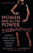 Women Have all the Power. Too bad They Don't Know it: Secrets Every Man's Daughter Should Know (en Inglés)