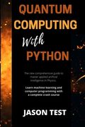 Quantum Computing with Python: The new comprehensive guide to master applied artificial intelligence in Physics. Learn Machine Learning and computer (en Inglés)