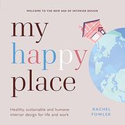 My Happy Place: Healthy, Sustainable and Humane Interior Design for Life and Work (en Inglés)