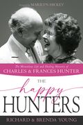 The Happy Hunters: The Miraculous Life and Healing Ministry of Charles and Frances Hunter (en Inglés)