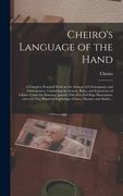 Cheiro's Language of the Hand: a Complete Practical Work on the Sciences of Cheirognomy and Cheiromancy, Containing the System, Rules, and Experience (en Inglés)