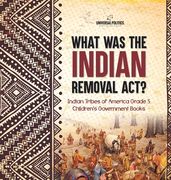 What Was the Indian Removal Act? Indian Tribes of America Grade 5 Children's Government Books (en Inglés)