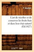 L'Art de Récolter Et de Conserver Les Fruits Frais Et Dans Leur État Naturel (Éd.1827) (en Francés)