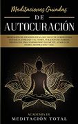 Meditaciones Guiadas de Autocuración: Meditación de Atención Plena, que Incluye Guiones Para Aliviar la Ansiedad y el Estrés, Curación de Chakras,.   Ataques de Pánico, Respiración y Más.