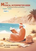 The Medical Interpreter Book Part 3: All Medical Prefixes and Suffixes from A-Z (en Inglés)