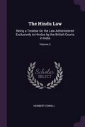 The Hindu Law: Being a Treatise On the Law Administered Exclusively to Hindus by the British Courts in India; Volume 2 (en Inglés)
