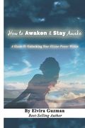 How to Awaken & Stay Awake: A Guide to Unlocking Your Devine Power Within (en Inglés)