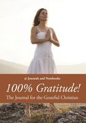 100% Gratitude! The Journal for the Grateful Christian (en Inglés)