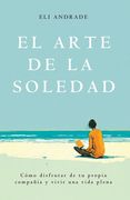 El arte de la soledad: Cómo disfrutar de tu propia compañía y vivir una vida plena