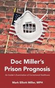 Doc Miller's Prison Prognosis: An Insider's Examination Of Correctional Healthcare
