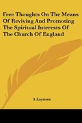 free thoughts on the means of reviving and promoting the spiritual interests of the church of england (en Inglés)