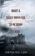 What a Godly Privilege to be Born a man (en Inglés)