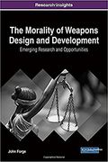 The Morality of Weapons Design and Development: Emerging Research and Opportunities (Advances in Information Security, Privacy, and Ethics)