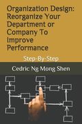 Organization Design: Reorganize Your Department or Company To Improve Performance: Step-By-Step (en Inglés)