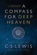 A Compass for Deep Heaven: Navigating the c. S. Lewis Ransom Trilogy (en Inglés)