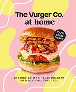 The Vurger co. At Home: 80 Soul-Satisfying, Indulgent and Delicious Vegan Fast Food Recipes (en Inglés)