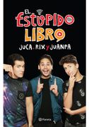 El Estupido Libro - Rix; Juanpa Zurita; Juca - Planeta Pub