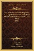 Le Cimetiere De Sainte-Marguerite Et La Sepulture De Louis XVII; Louis XVII Naundorff; L'Evasion De Louis XVII (1905) (en Francés)