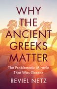 Why the Ancient Greeks Matter: The Problematic Miracle That was Greece (en Inglés)