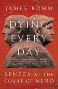 Dying Every Day: Seneca at the Court of Nero (en Inglés)