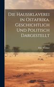 Die Haussklaverei in Ostafrika. Geschichtlich und Politisch Dargestellt (en Alemán)