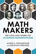 Math Makers: The Lives and Works of 50 Famous Mathematicians (en Anglais)