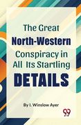 The Great North-Western Conspiracy In All Its Startling Details (en Inglés)