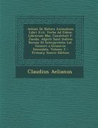 Aeliani De Natura Animalium Libri Xvii. Verba Ad Fidem Librorum Mss. Constituit F. Jacobs. Adjecti Sunt Indices Rerum Et Interpretatis Lat. Gesneri a (en Portugués)