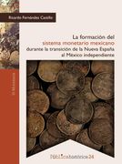 La Formación del Sistema Monetario Mexicano Durante la Transición de la Nueva España al México Independiente