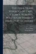 The Four Years Voyages of Capt. George Roberts. Written by Himself [Really by D. Defoe] (en Inglés)