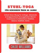 Stuhl-Yoga Für Senioren Über 60 Jahre: Einfach Sitzen Übung Für Anfänger, Mittelstufe & Fortgeschrittene Herausgefordert Älteren Erwachsenen Zu Reklam (en Alemán)