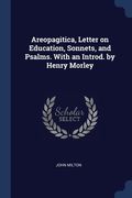 Areopagitica, Letter on Education, Sonnets, and Psalms. With an Introd. by Henry Morley (en Inglés)