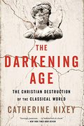 The Darkening Age: The Christian Destruction of the Classical World (en Inglés)