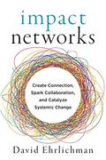 Impact Networks: Create Connection, Spark Collaboration, and Catalyze Systemic Change (en Inglés)