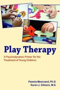 Play Therapy: A Psychodynamic Primer for the Treatment of Young Children (en Inglés)