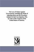 the law of claims against governments, including the mode of adjusting them and the procedure adopted in their investigation. pub. by order of the con