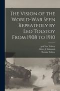 The Vision of the World-war Seen Repeatedly by Leo Tolstoy From 1908 to 1910 (en Inglés)