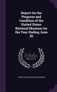 Report On the Progress and Condition of the United States National Museum for the Year Ending June 30 (en Inglés)
