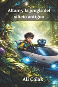 Altair y la jungla del silicio antiguo (Las aventuras de Altair. Libro 4): Una aventura de IA sobre la naturaleza, la tecnología y el equilibrio