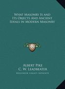 what masonry is and its objects and ancient ideals in modern masonry (en Inglés)
