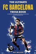 The Ultimate FC Barcelona Trivia Book: A Collection of Amazing Trivia Quizzes and Fun Facts For Die-Hard Barca Fans (en Inglés)