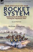 The Details of the Rocket System Employed by the British Army During the Napoleonic Wars (en Inglés)