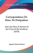 Correspondance De Mme. De Pompadour: Avec Son Pere, M. Poisson Et Son Frere, M. De Vandieres (1878) (en Francés)