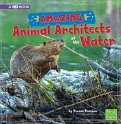 Amazing Animal Architects Of The Water: A 4d Book 