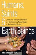 Humans, Saints, and Earth Beings: Community Through Combination in a Contemporary Nahua Village of Northeastern Mexico (en Inglés)