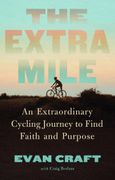 The Extra Mile: An Extraordinary Cycling Journey to Find Faith and Purpose (en Inglés)